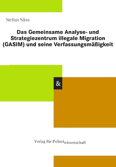 Das Gemeinsame Analyse- und Strategiezentrum illegale Migration (GASIM) und seine Verfassungsmäßigkeit - Stefan Süss