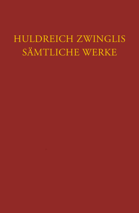 Zwingli, Sämtliche Werke. Autorisierte historisch-kritische Gesamtausgabe - Ulrich Zwingli