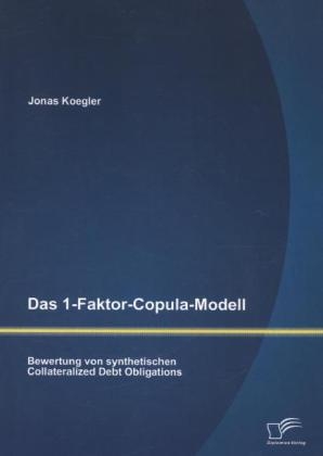 Das 1-Faktor-Copula-Modell: Bewertung von synthetischen Collateralized Debt Obligations - Jonas Koegler
