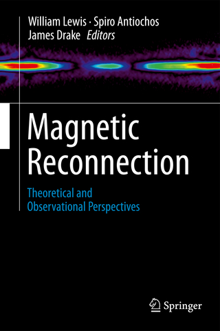 Magnetic Reconnection - William Lewis; Spiro Antiochos; James Drake