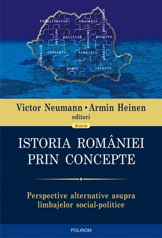 Istoria României prin concepte: perspective alternative asupra limbajelor social-politice - Victor Neumann; Armi Heinen Editor