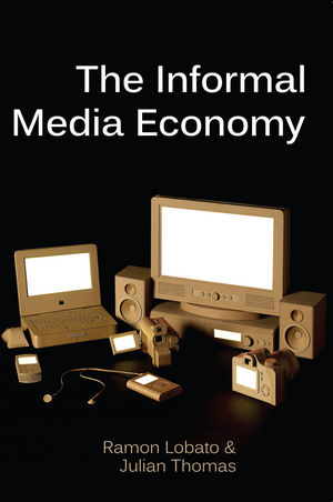 The Informal Media Economy - Ramon Lobato, Julian Thomas