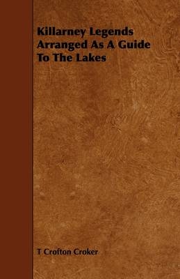 Killarney Legends Arranged As A Guide To The Lakes - T Crofton Croker