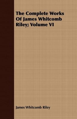The Complete Works Of James Whitcomb Riley; Volume VI - James Whitcomb Riley
