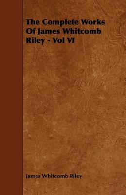 The Complete Works Of James Whitcomb Riley - Vol VI - James Whitcomb Riley