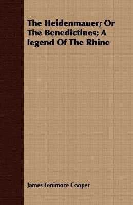 The Heidenmauer; Or The Benedictines; A Legend Of The Rhine - James Fenimore Cooper