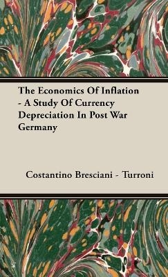The Economics Of Inflation - A Study Of Currency Depreciation In Post War Germany - Costantino Bresciani - Turroni