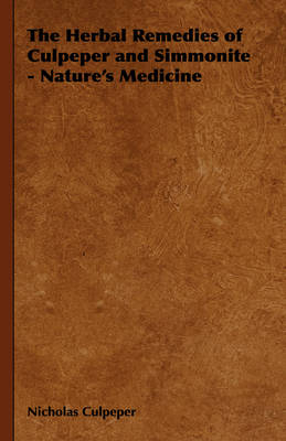 The Herbal Remedies of Culpeper and Simmonite - Nature's Medicine - Nicholas Culpeper