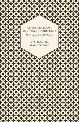 The Complete Writings Of Nathaniel Hawthorne; A Wonder-Book for Girls and Boys & Tanglewood Tales - Nathaniel Hawthorne