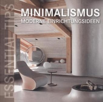 Essential Tips: Minimalismus - Moderne Einrichtungsideen