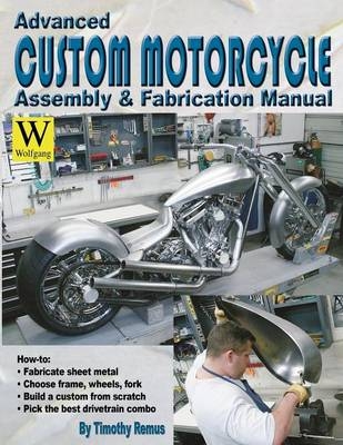 Advanced Custom and Motorcycle Assembly and Fabrication Manual - Timothy Remus