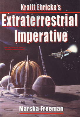 Krafft Ehricke's Extraterrestrial Imperative - Krafft Ehricke; Marsha Freeman