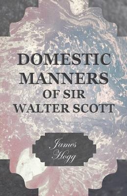 Domestic Manners Of Sir Walter Scott - James Hogg