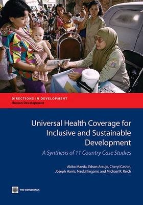 Universal Health Coverage for Inclusive and Sustainable Development - Akiko Maeda, Cheryl Cashin, 'Joseph Harris, Naoki Ikegami, Michael Reich