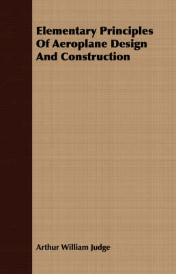 Elementary Principles Of Aeroplane Design And Construction - Arthur William Judge