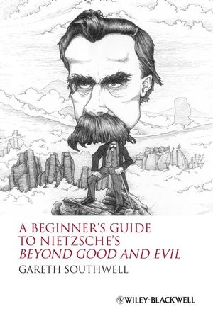 A Beginner's Guide to Nietzsche's Beyond Good and Evil - Gareth Southwell