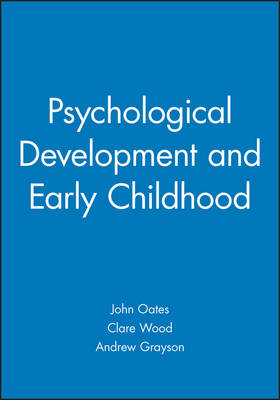Psychological Development and Early Childhood - John Oates; Clare Wood; Andrew Grayson