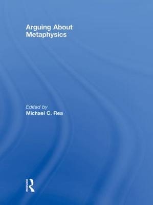 Arguing About Metaphysics - Michael C. Rea