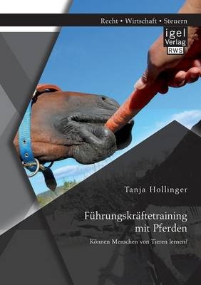 Führungskräftetraining mit Pferden. Können Menschen von Tieren lernen? - Tanja Hollinger