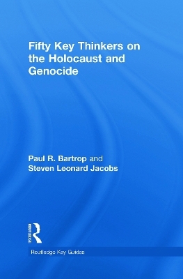 Fifty Key Thinkers on the Holocaust and Genocide - Paul R. Bartrop; Steven L. Jacobs
