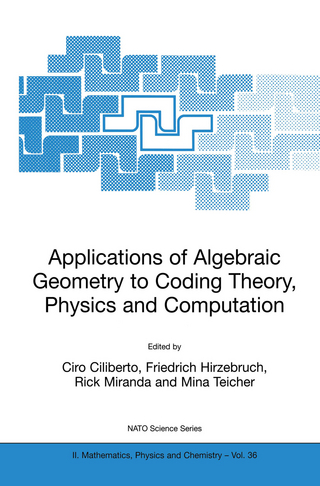 Applications of Algebraic Geometry to Coding Theory, Physics and Computation - Ciro Ciliberto; Friedrich Hirzebruch; Rick Miranda; Mina Teicher