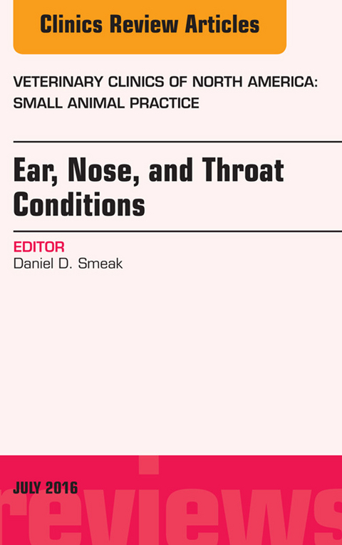 Ear, Nose, and Throat Conditions, An Issue of Veterinary Clinics of North America: Small Animal Practice -  Daniel D. Smeak
