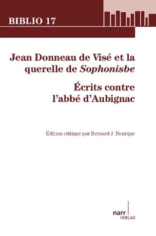 Jean Donneau de Visé et la querelle de Sophonisbe. Écrits contre l'abbé d'Aubignac - Bernard J. Bourque