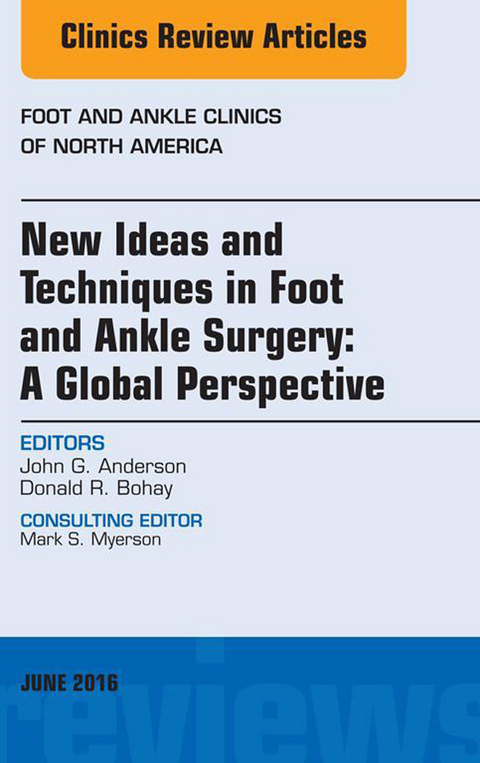 New Ideas and Techniques in Foot and Ankle Surgery: A Global Perspective, An Issue of Foot and Ankle Clinics of North America, -  John G. Anderson,  Donald R. Bohay