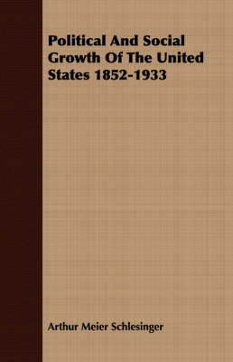 Political And Social Growth Of The United States 1852-1933 - Arthur Meier Schlesinger