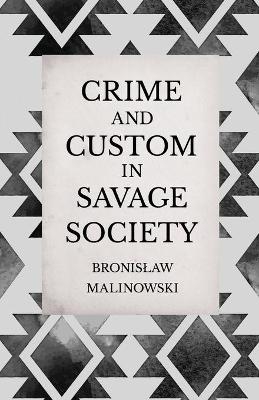 Crime and Custom in Savage Society - An Anthropological Study of Savagery - Bronislaw Malinowski
