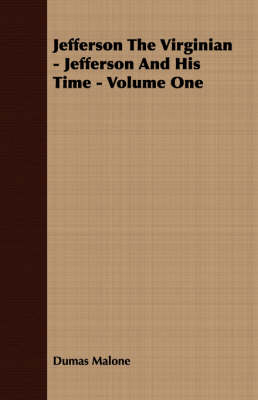 Jefferson The Virginian - Jefferson And His Time - Volume One - Dumas Malone