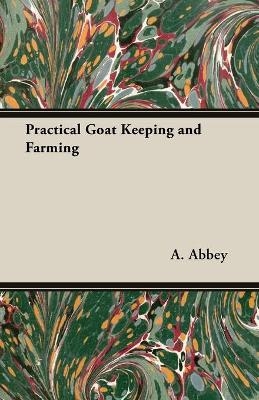 Practical Goat Keeping and Farming - A Abbey