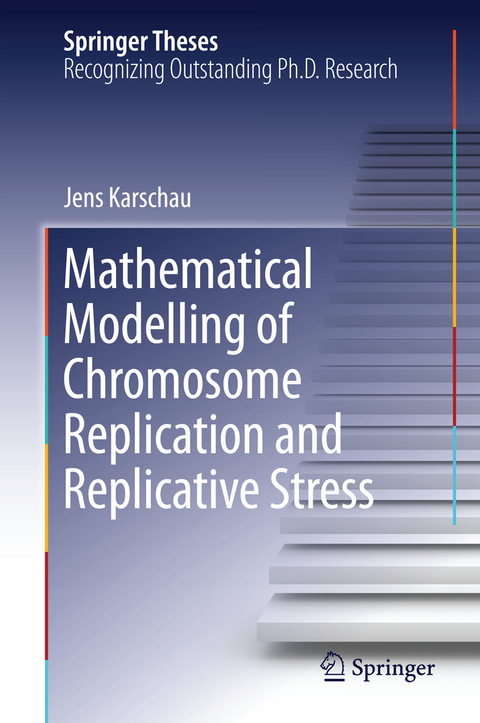 Mathematical Modelling of Chromosome Replication and Replicative Stress - Jens Karschau