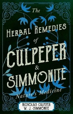 The Herbal Remedies of Culpeper and Simmonite - Nature's Medicine - Nicholas Culpeper; William Joseph Simmonite