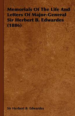 Memorials Of The Life And Letters Of Major-General Sir Herbert B. Edwardes (1886) - Sir Herbert B. Edwardes