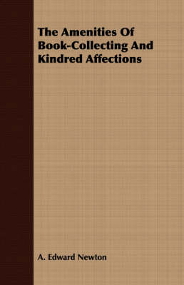The Amenities Of Book-Collecting And Kindred Affections - A. Edward Newton