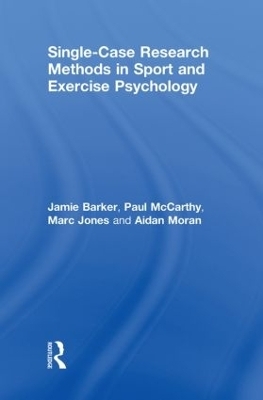 Single-Case Research Methods in Sport and Exercise Psychology - Jamie Barker; Paul McCarthy; Marc Jones; Aidan Moran