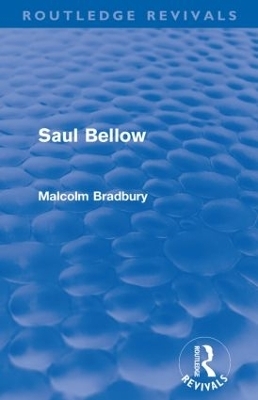 Saul Bellow (Routledge Revivals) - Malcolm Bradbury
