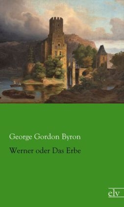 Werner oder Das Erbe - George G. N. Lord Byron