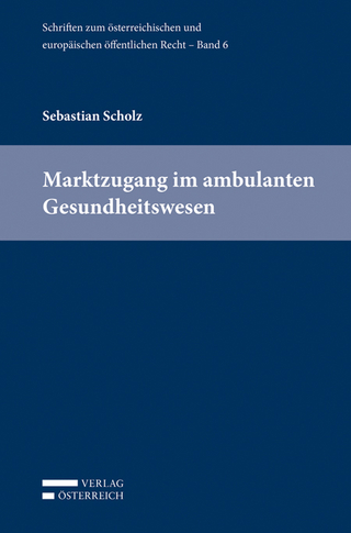 Marktzugang im ambulanten Gesundheitswesen - Sebastian Scholz; Harald Eberhard; Michael Holoubek; Georg Lienbacher; Michael Potacs