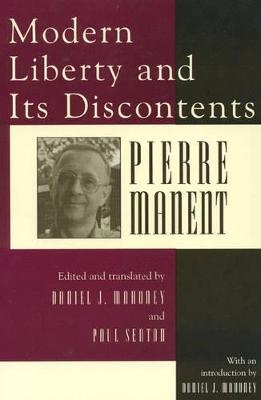 Modern Liberty and Its Discontents - Pierre Manent; Daniel J. Mahoney; Paul Seaton