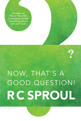Now, That's a Good Question! - R. C Sproul