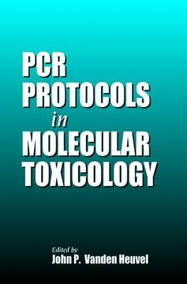 PCR Protocols in Molecular Toxicology - John P. Wanden Heuvel