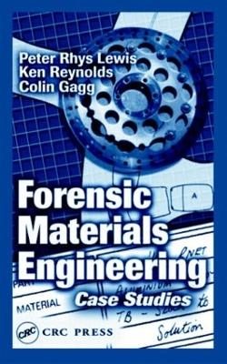 Forensic Materials Engineering - Peter Rhys Lewis; Ken Reynolds; Colin Gagg; Colin Gagg