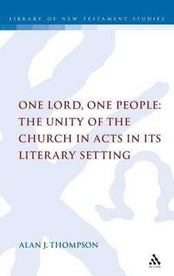 One Lord, One People: The Unity of the Church in Acts in its Literary Setting - Alan Thompson