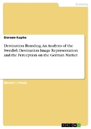 Destination Branding: An Analysis of the Swedish Destination Image Representation and the Perception on the German Market - Doreen Kupke
