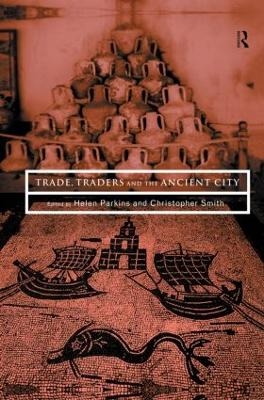Trade, Traders and the Ancient City - Helen Parkins; Christopher Smith