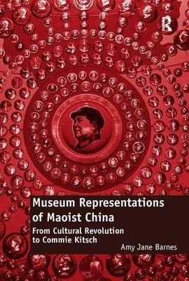 Museum Representations of Maoist China - Amy Jane Barnes