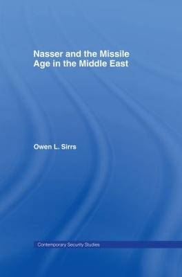 Nasser and the Missile Age in the Middle East - Owen L. Sirrs