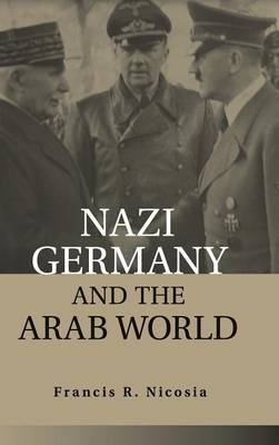 Nazi Germany and the Arab World - Francis R. Nicosia